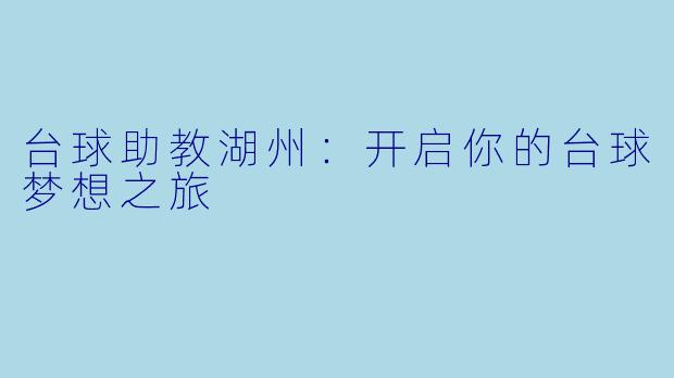 台球助教湖州：开启你的台球梦想之旅