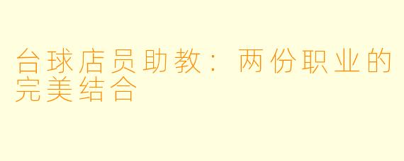 台球店员助教：两份职业的完美结合