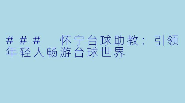 ### 怀宁台球助教:引领年轻人畅游台球世界