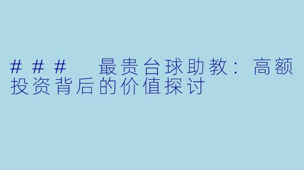 ### 最贵台球助教：高额投资背后的价值探讨