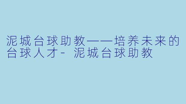泥城台球助教——培养未来的台球人才-泥城台球助教