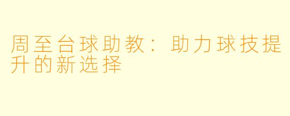 周至台球助教：助力球技提升的新选择
