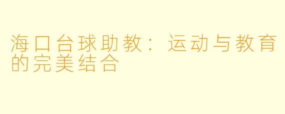 海口台球助教：运动与教育的完美结合