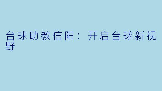 台球助教信阳：开启台球新视野