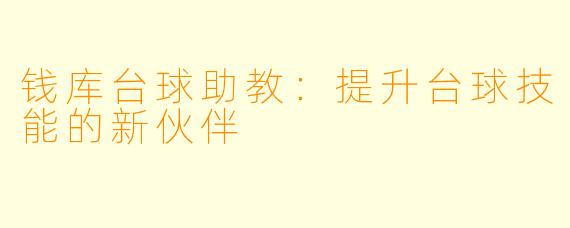 钱库台球助教：提升台球技能的新伙伴