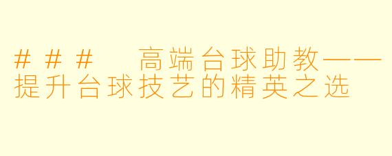 ### 高端台球助教——提升台球技艺的精英之选