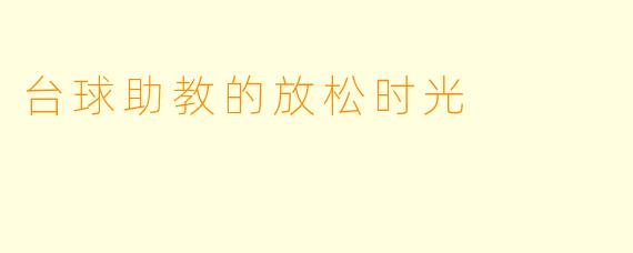 台球助教的放松时光