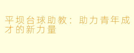 平坝台球助教：助力青年成才的新力量