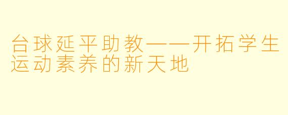 台球延平助教——开拓学生运动素养的新天地