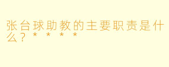 张台球助教的主要职责是什么？****