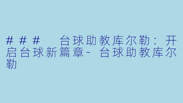 ### 台球助教库尔勒:开启台球新篇章