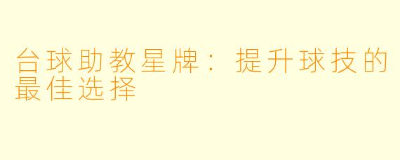 台球助教星牌：提升球技的最佳选择