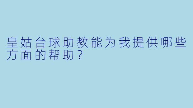 皇姑台球助教能为我提供哪些方面的帮助？