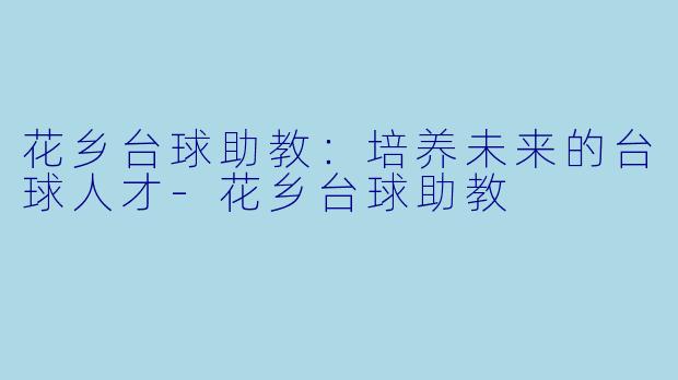 花乡台球助教:培养未来的台球人才