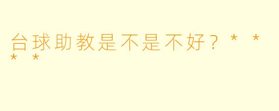 台球助教是不是不好?****
