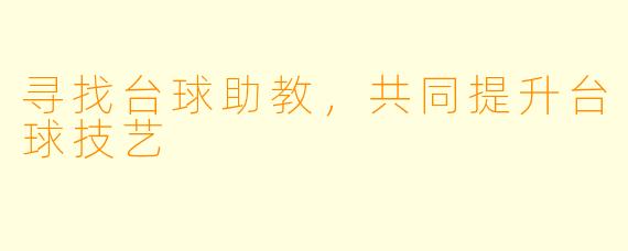 寻找台球助教，共同提升台球技艺
