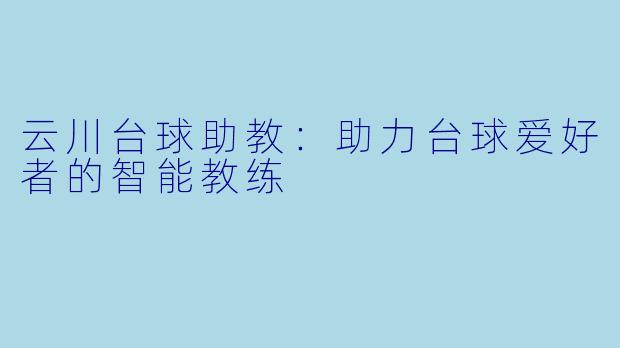 云川台球助教：助力台球爱好者的智能教练