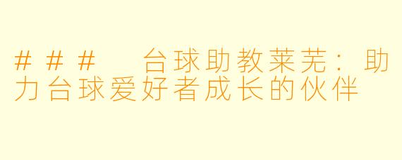 ### 台球助教莱芜:助力台球爱好者成长的伙伴