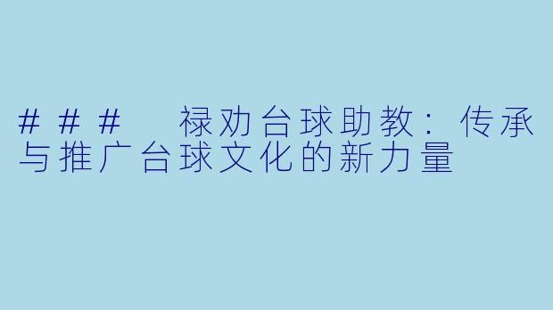 ### 禄劝台球助教：传承与推广台球文化的新力量