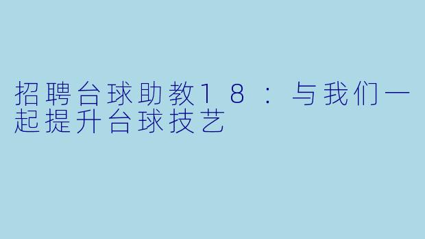 招聘台球助教18：与我们一起提升台球技艺