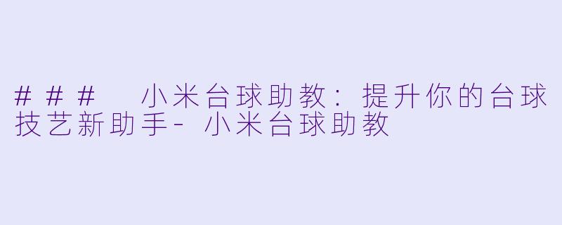 ### 小米台球助教:提升你的台球技艺新助手