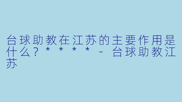 台球助教在江苏的主要作用是什么?****