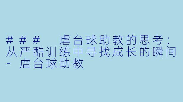 ### 虐台球助教的思考：从严酷训练中寻找成长的瞬间-虐台球助教