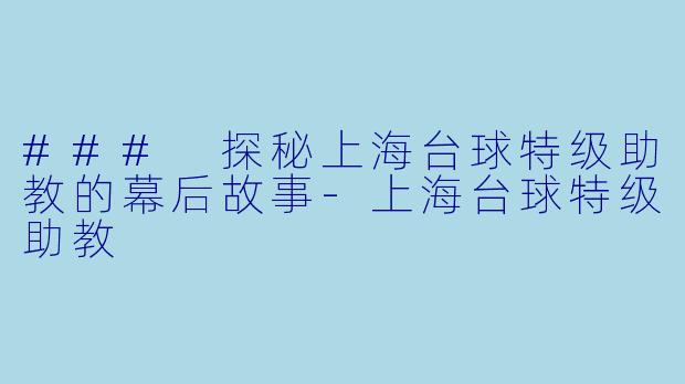 ### 探秘上海台球特级助教的幕后故事