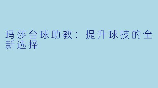 玛莎台球助教：提升球技的全新选择
