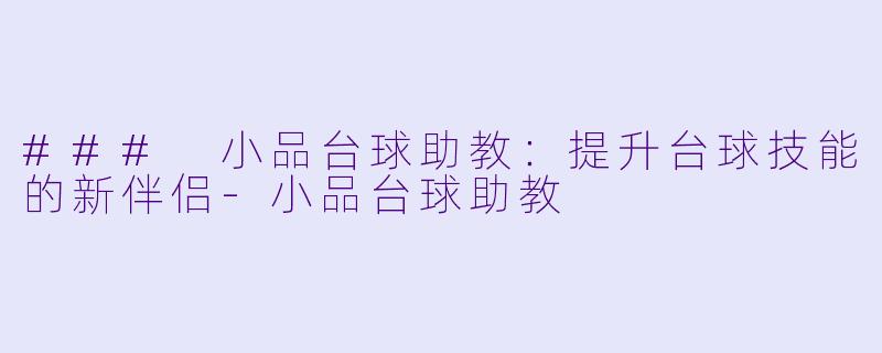 ### 小品台球助教:提升台球技能的新伴侣