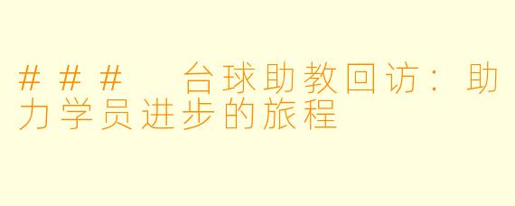 ### 台球助教回访:助力学员进步的旅程