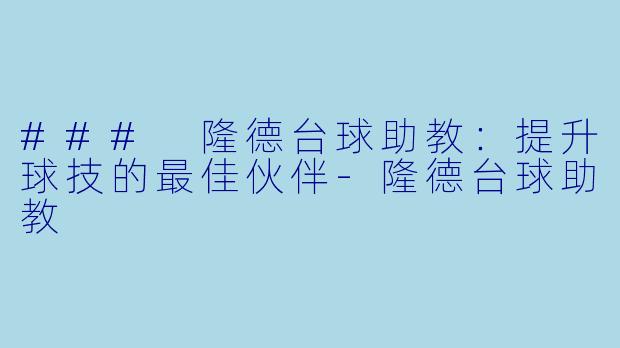 ### 隆德台球助教：提升球技的最佳伙伴-隆德台球助教