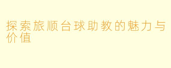 探索旅顺台球助教的魅力与价值