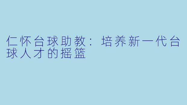 仁怀台球助教：培养新一代台球人才的摇篮