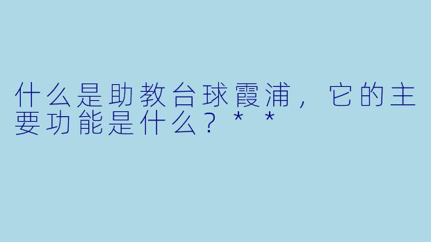 什么是助教台球霞浦，它的主要功能是什么？**