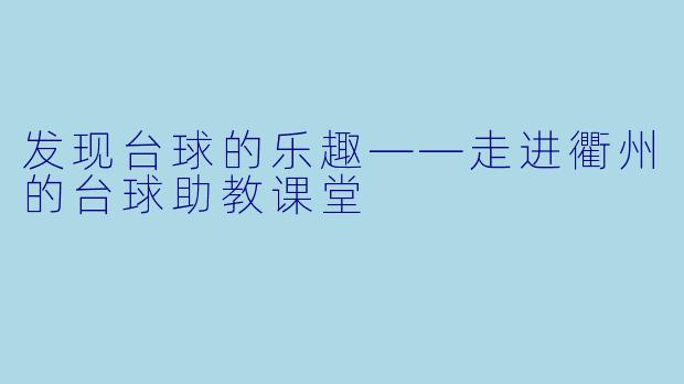 发现台球的乐趣——走进衢州的台球助教课堂