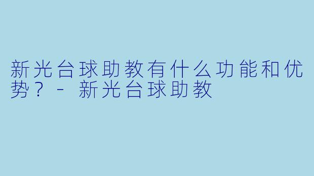 新光台球助教有什么功能和优势?