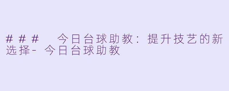 ### 今日台球助教：提升技艺的新选择