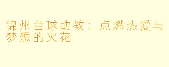 锦州台球助教：点燃热爱与梦想的火花