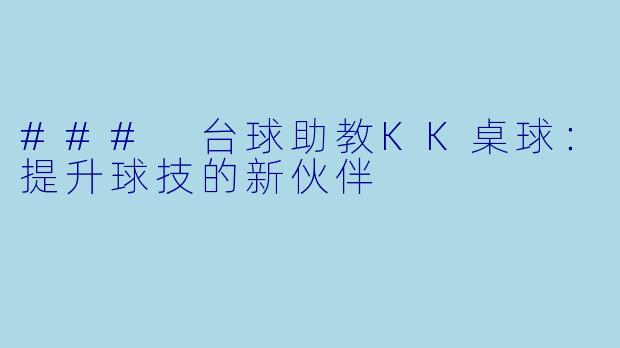 ### 台球助教KK桌球：提升球技的新伙伴