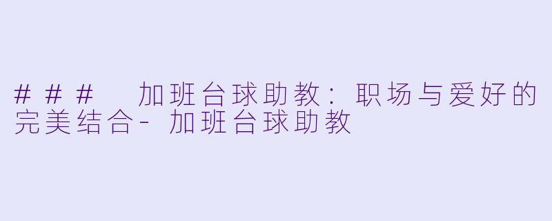 ### 加班台球助教：职场与爱好的完美结合-加班台球助教