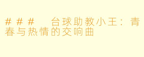 ### 台球助教小王：青春与热情的交响曲