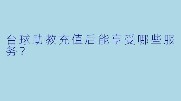 台球助教充值后能享受哪些服务？