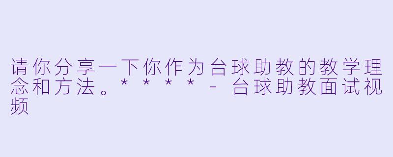 请你分享一下你作为台球助教的教学理念和方法。****