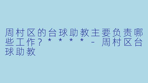 周村区的台球助教主要负责哪些工作?****