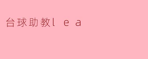 台球助教Lea有什么特别的教学方法来帮助初学者提高水平?