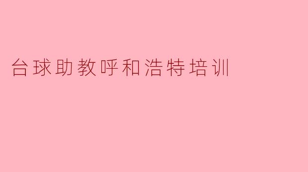 台球助教呼和浩特培训的课程内容主要包括哪些?****