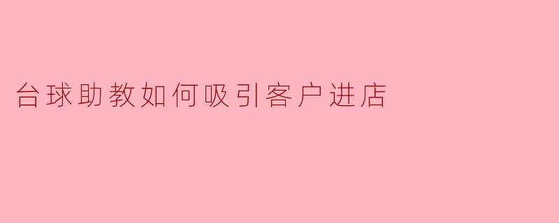 吸引客户进店的台球助教策略