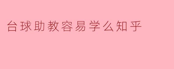 台球助教容易学么知乎