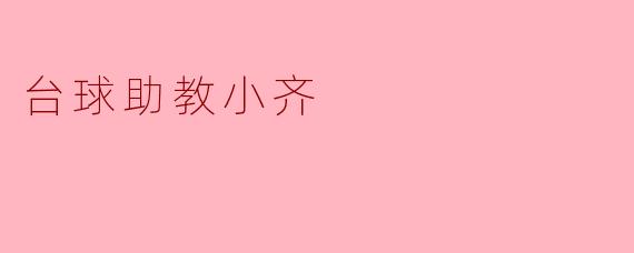 台球助教小齐:助力梦想的幕后英雄